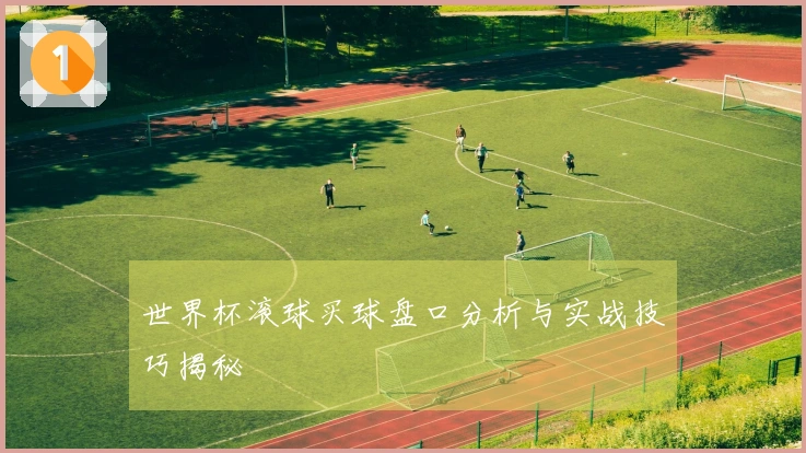 世界杯滚球买球盘口分析与实战技巧揭秘