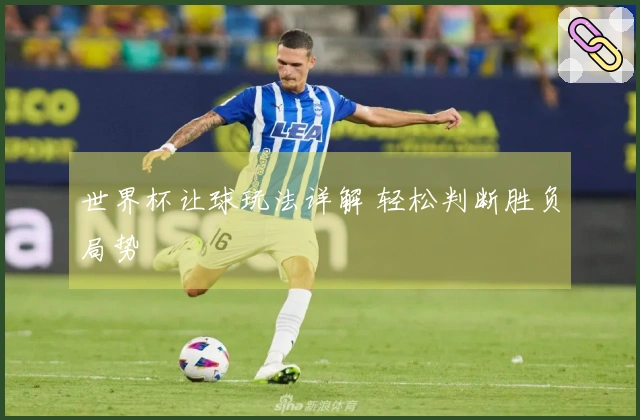 世界杯让球玩法详解 轻松判断胜负局势