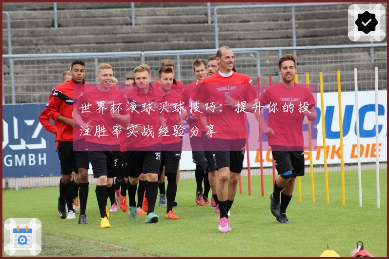 世界杯滚球买球技巧：提升你的投注胜率实战经验分享
