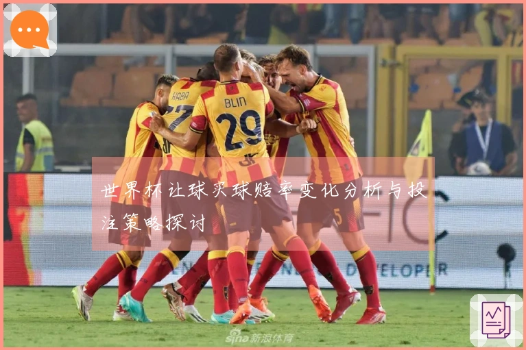 世界杯让球买球赔率变化分析与投注策略探讨