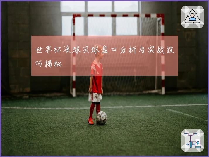 世界杯滚球买球盘口分析与实战技巧揭秘